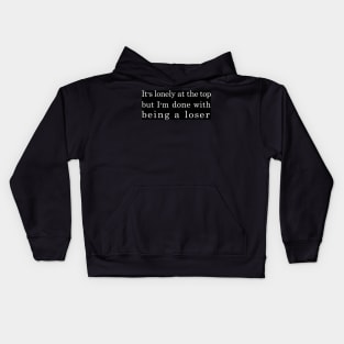 It's lonely at the top but i'm done with being a loser Kids Hoodie